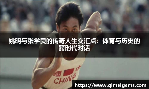 姚明与张学良的传奇人生交汇点:体育与历史的跨时代对话